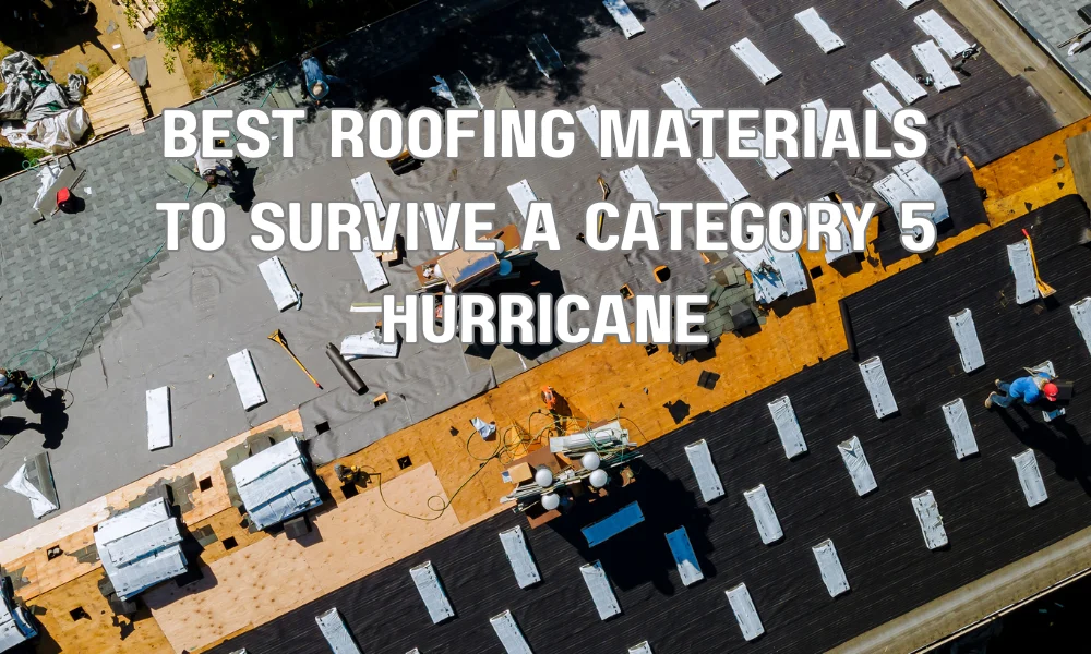 Best Roofing Materials to Survive a Category 5 Hurricane