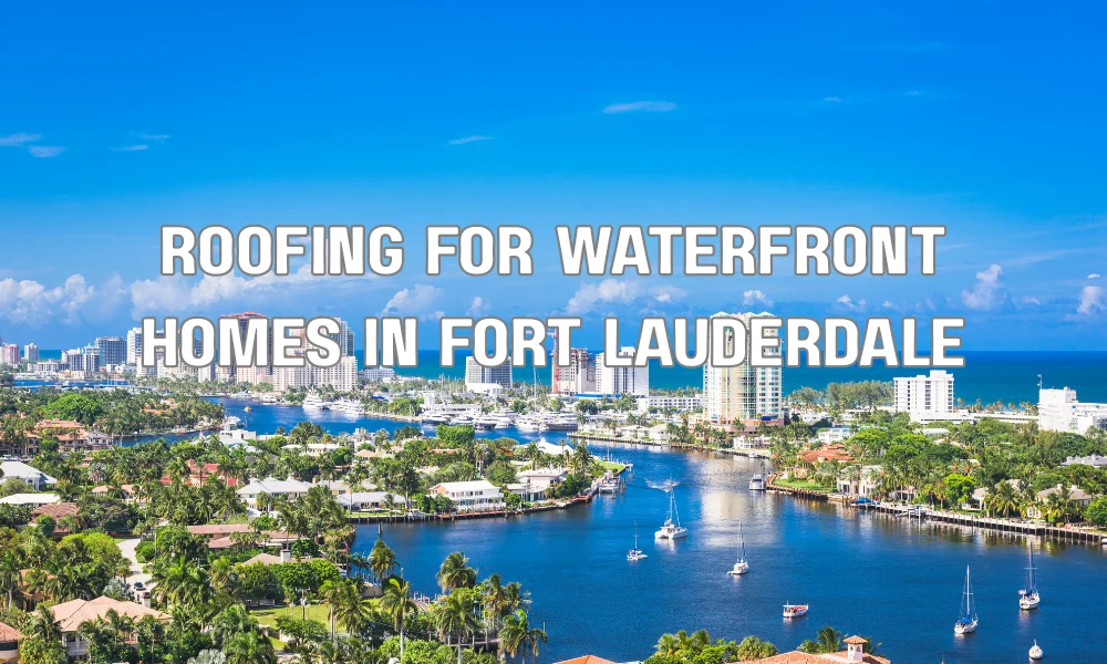 Waterfront home in Fort Lauderdale showing coastal roofing designed for humid and hurricane-prone conditions