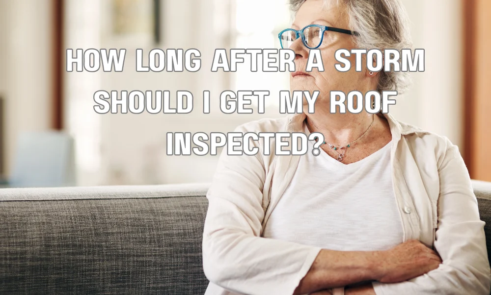 How Long After a Storm Should I Get My Roof Inspected?
