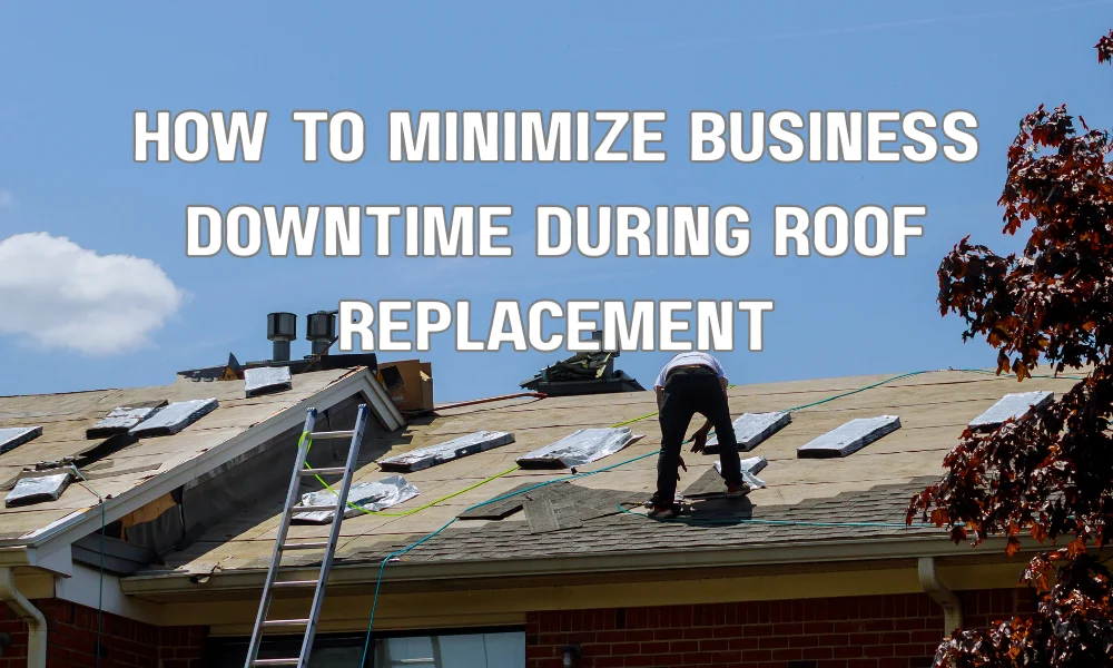 How to Minimize Business Downtime During Roof Replacement