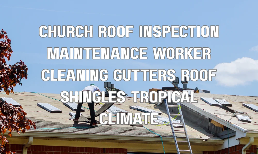 Worker performing maintenance and inspection on a church roof in a humid South Florida climate