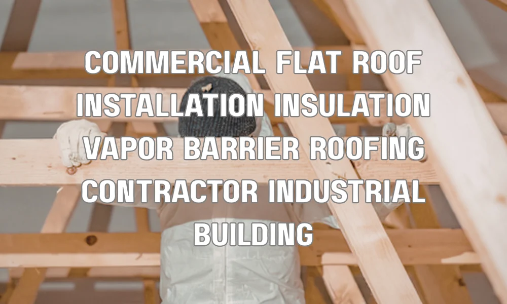 Commercial flat roof installation with insulation and vapor barrier meeting Florida Building Code requirements