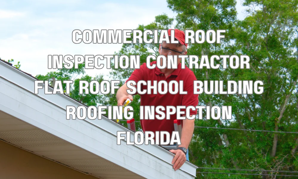 Roof inspection on a school building in Florida to meet building code requirements for wind and waterproofing compliance