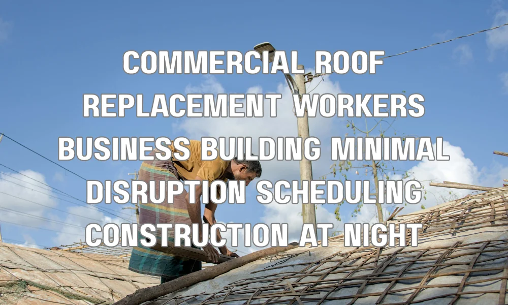 Commercial roof replacement work scheduled during low-traffic hours to minimize business disruption