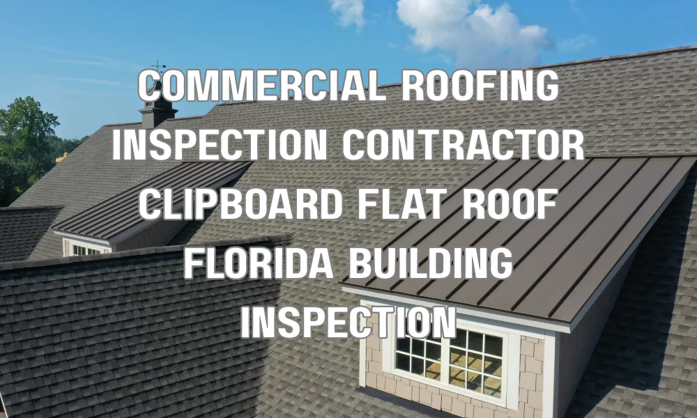 Roofing contractor inspecting a commercial flat roof with clipboard for permit and code compliance in Florida