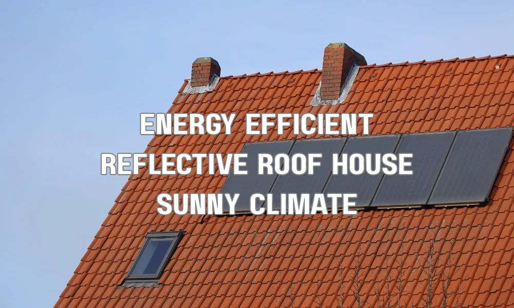 Energy-efficient reflective roof helping reduce heat absorption and cooling costs in a sunny climate