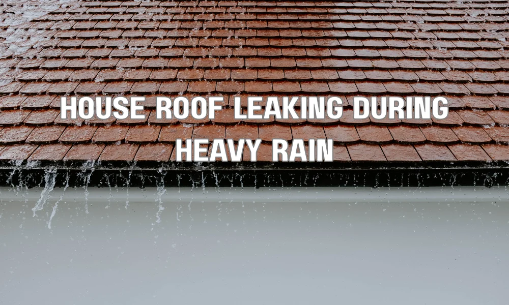 house roof leaking during heavy rain