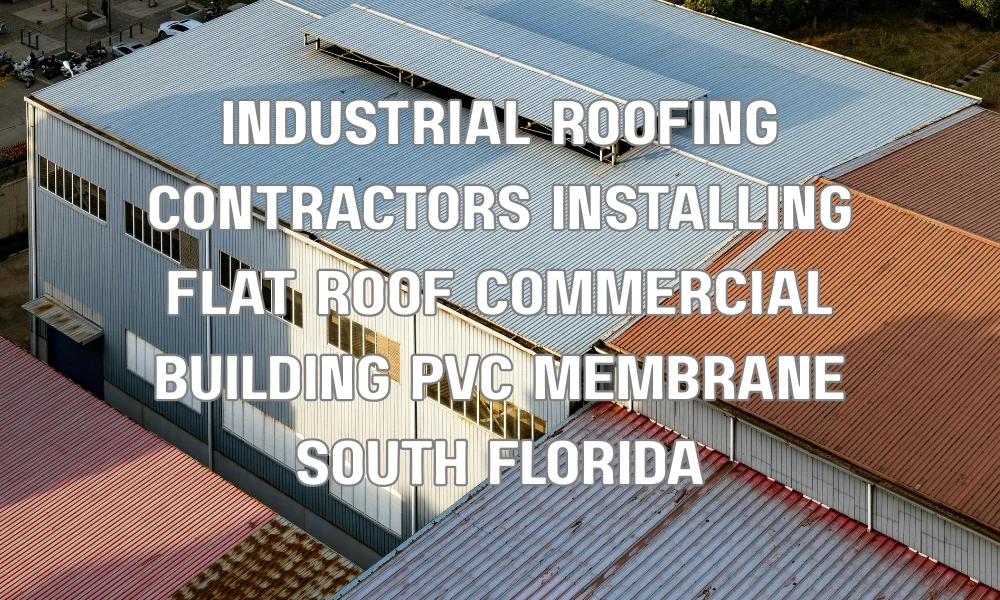 Contractors installing a flat industrial roofing system on a commercial building in South Florida