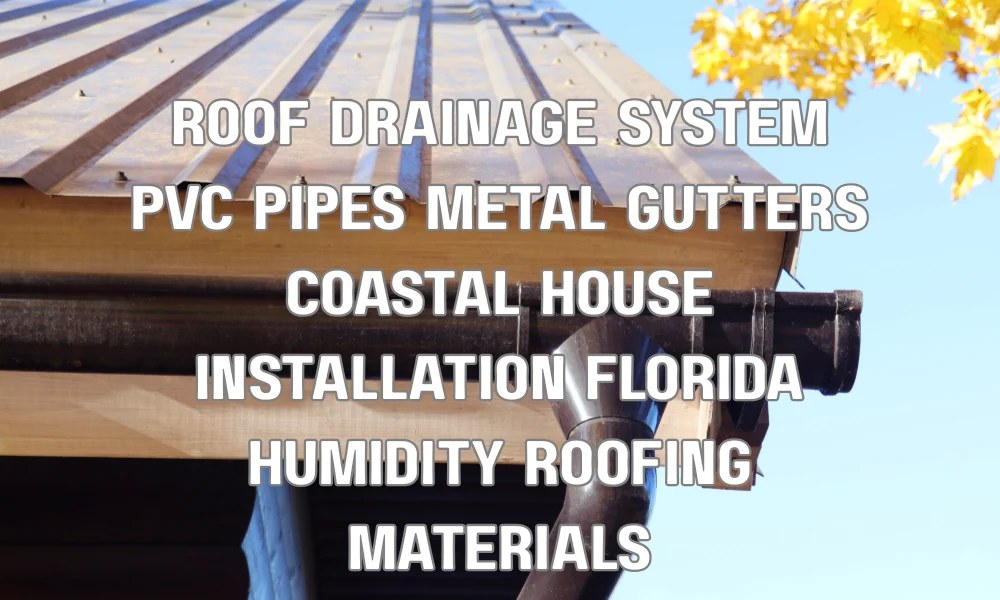 Durable roof drainage materials including PVC pipes and metal gutters designed for Florida’s humid coastal climate