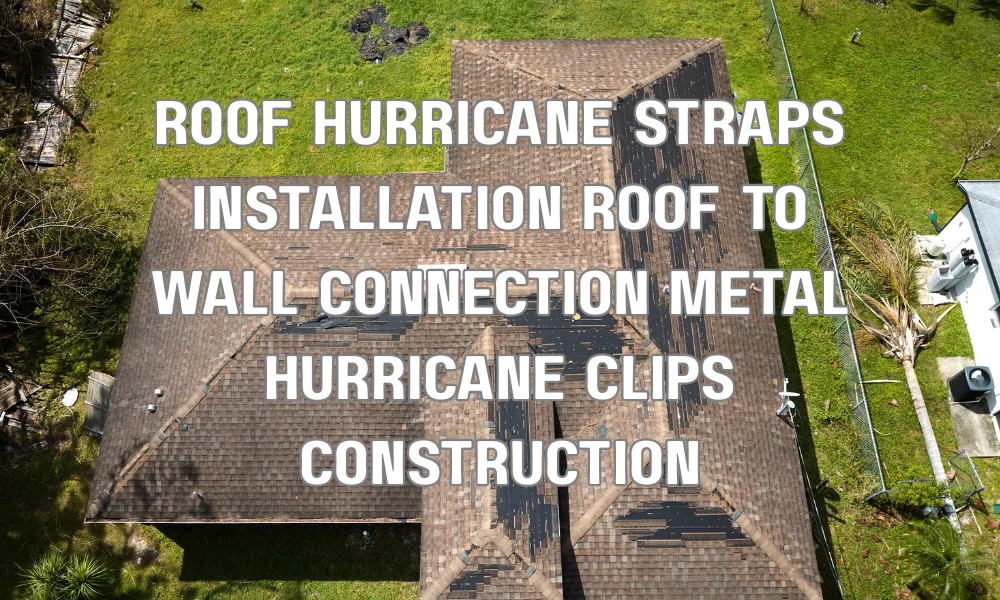 Hurricane clips and straps securing roof to wall connection for storm-resistant home construction