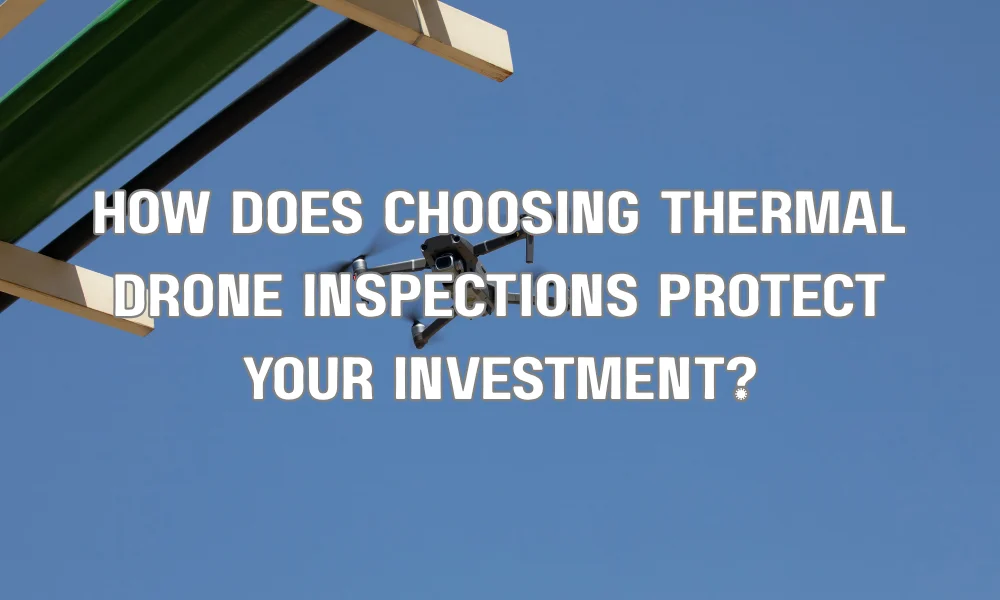 How does choosing thermal drone inspections protect your investment?