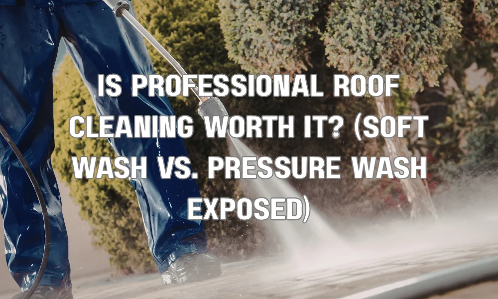Is Professional Roof Cleaning Worth It? (Soft Wash vs. Pressure Wash Exposed)