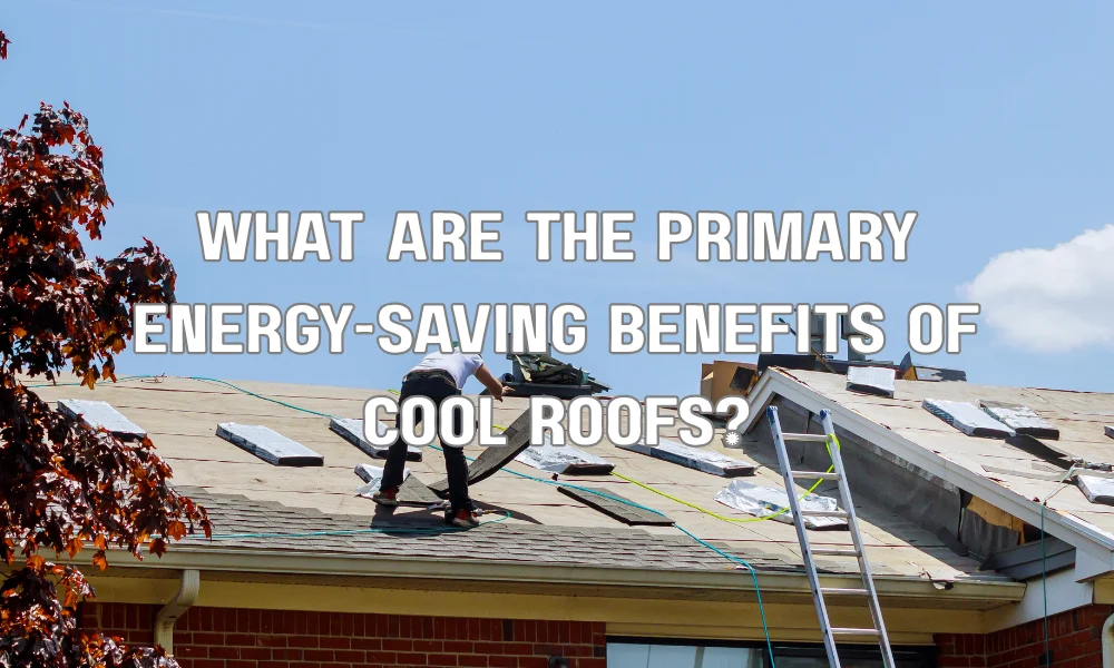 What are the primary energy-saving benefits of cool roofs?