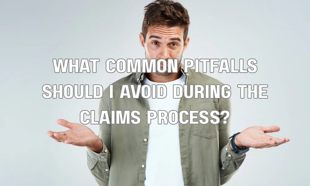 What common pitfalls should I avoid during the claims process?