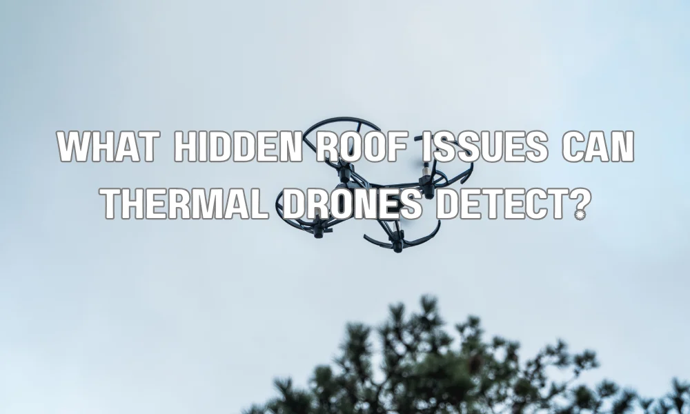 What hidden roof issues can thermal drones detect?