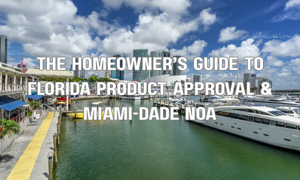 The Homeowner’s Guide to Florida Product Approval & Miami-Dade NOA