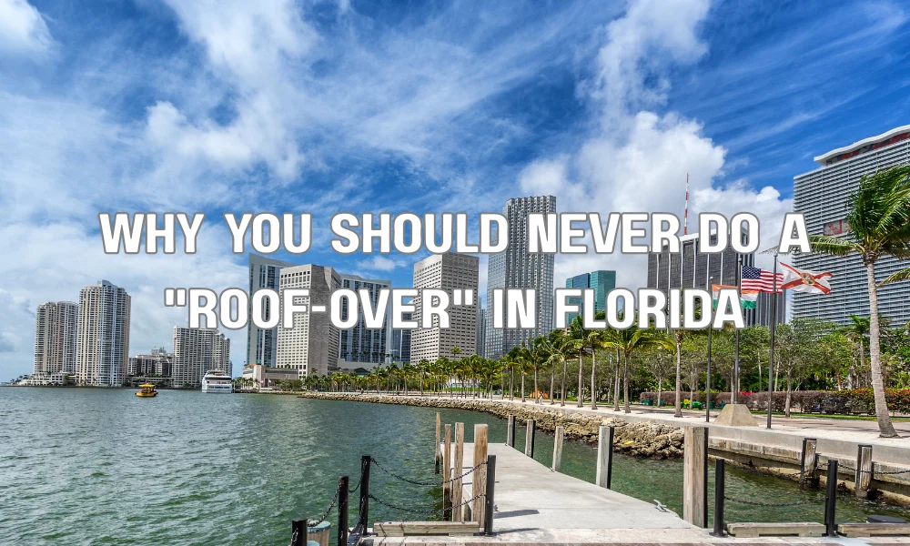 Why You Should Never Do a "Roof-Over" in Florida
