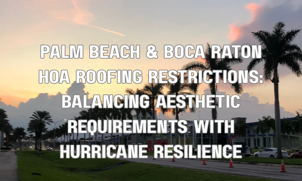 Palm Beach & Boca Raton HOA Roofing Restrictions: Balancing Aesthetic Requirements with Hurricane Resilience