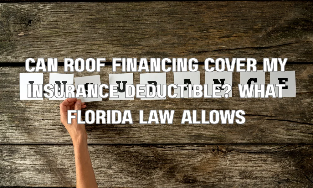 Can Roof Financing Cover My Insurance Deductible? What Florida Law Allows