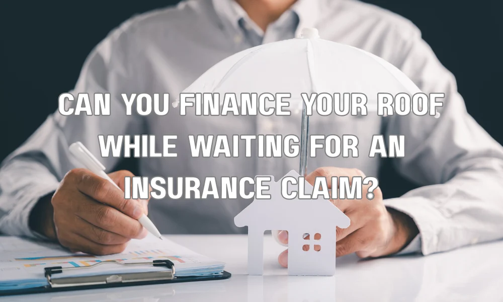 Can You Finance Your Roof While Waiting for an Insurance Claim?