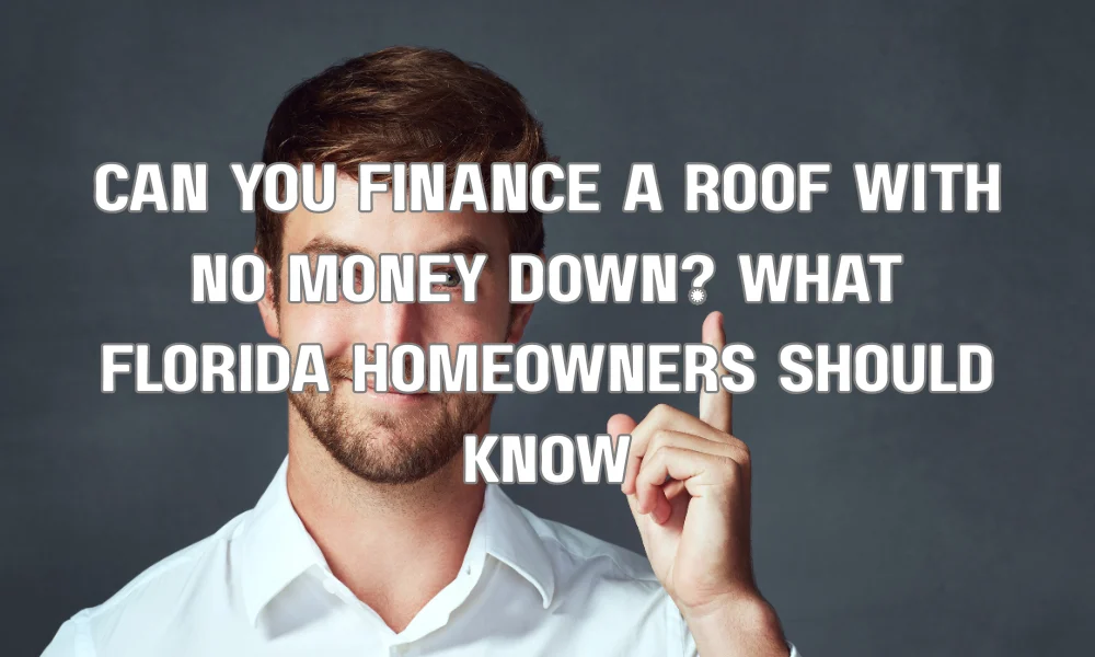 Can You Finance a Roof with No Money Down? What Florida Homeowners Should Know