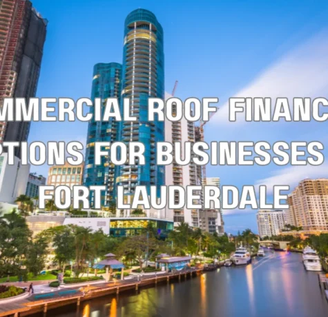 Commercial Roof Financing Options for Businesses in Fort Lauderdale