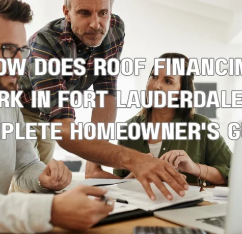 How Does Roof Financing Work in Fort Lauderdale? A Complete Homeowner's Guide