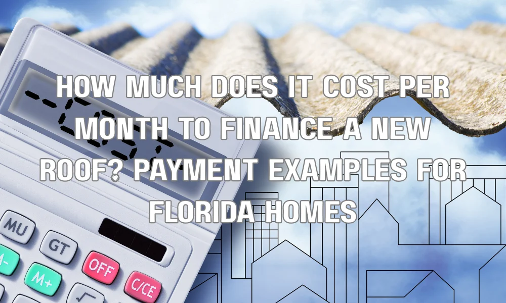 How Much Does It Cost Per Month to Finance a New Roof? Payment Examples for Florida Homes
