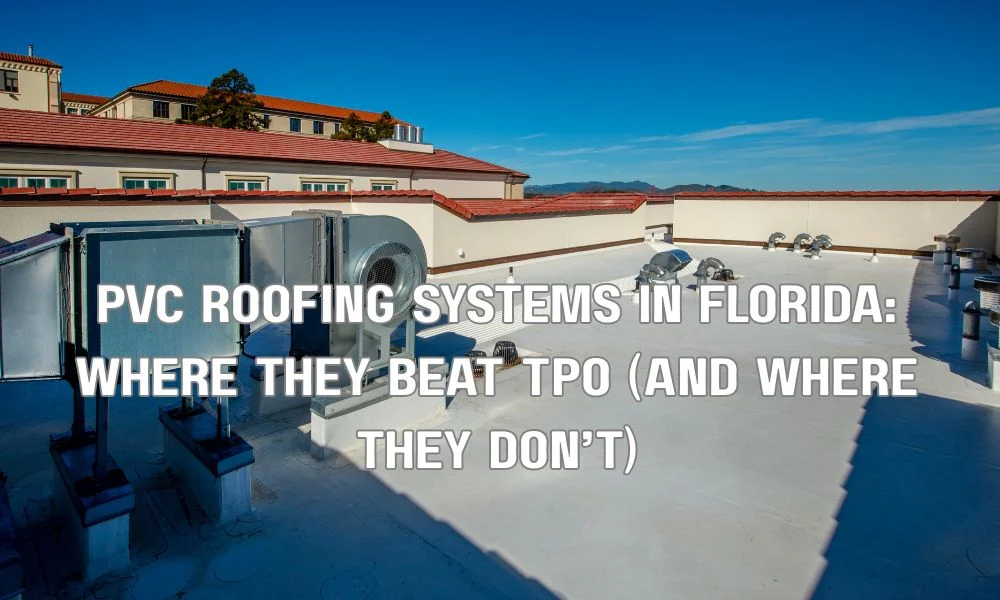PVC Roofing Systems in Florida: Where They Beat TPO (and Where They Don’t)