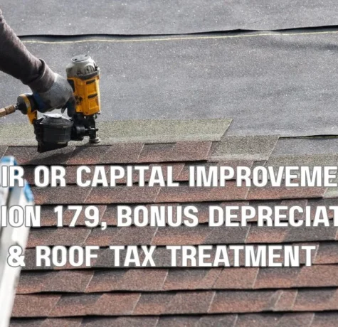 Repair or Capital Improvement? Section 179, Bonus Depreciation & Roof Tax Treatment