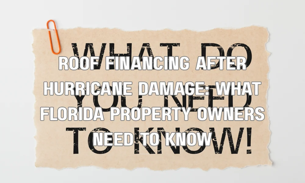 Roof Financing After Hurricane Damage: What Florida Property Owners Need to Know