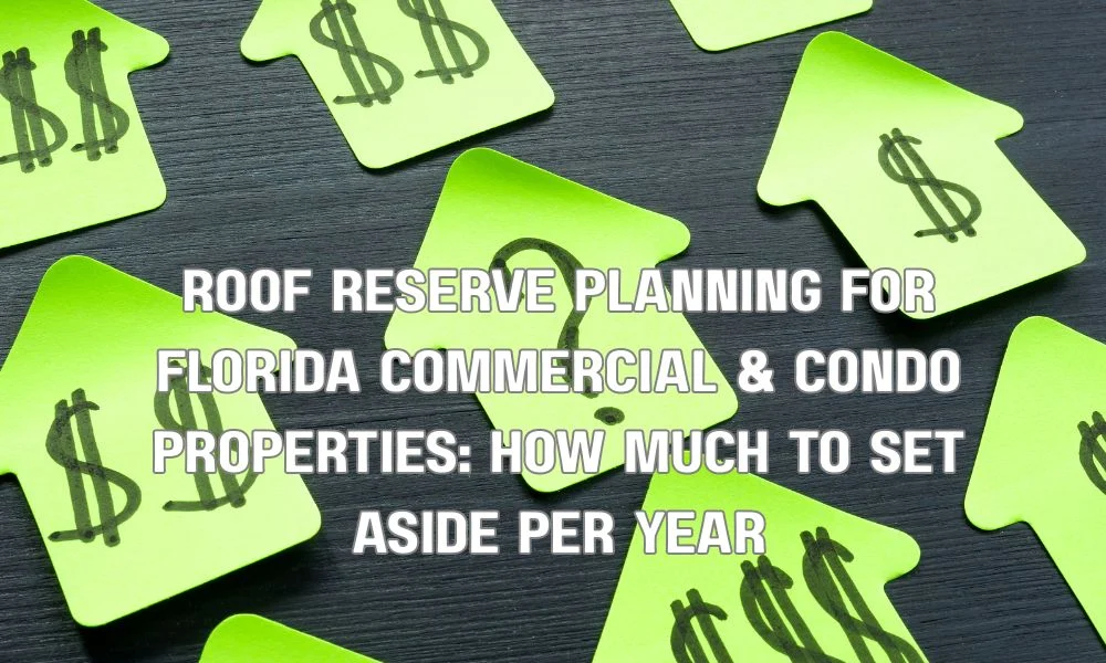 Roof Reserve Planning for Florida Commercial & Condo Properties: How Much to Set Aside Per Year