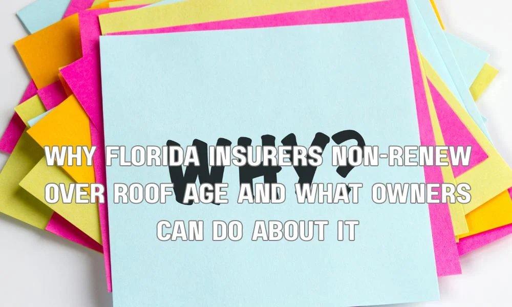 Why Florida Insurers Non-Renew Over Roof Age and What Owners Can Do About It