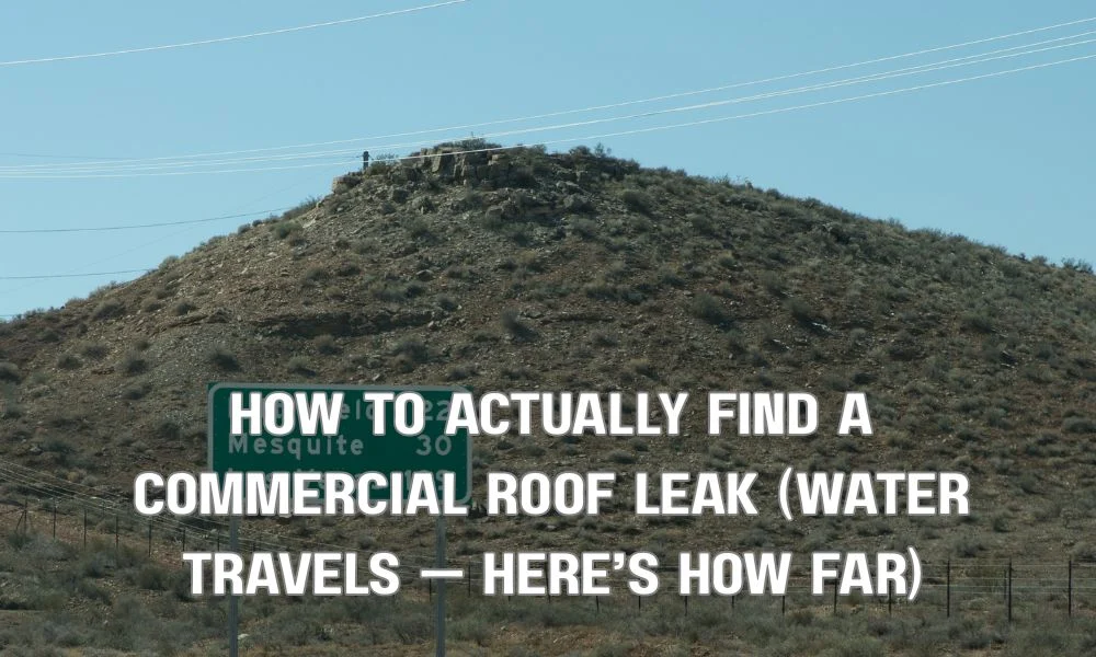 How to Actually Find a Commercial Roof Leak (Water Travels — Here’s How Far)