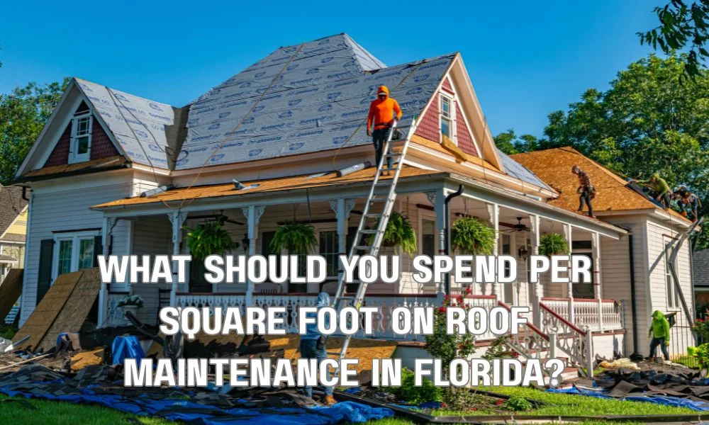 What Should You Spend Per Square Foot on Roof Maintenance in Florida?